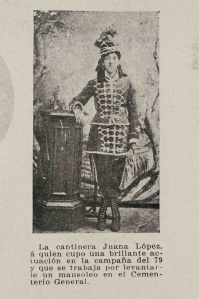 Cantinera Juana Lopez. Cuando estallo la guerra contra Perú y Bolivia, Juana junto a su marido Manuel Saavedra y sus tres hijos varones se enrolo en el 2º Regimiento Movilizado Valparaíso, mientras que su esposo e hijos se ubicaron en otras unidades del ejército. Su esposo y dos de sus hijos fallecieron en la Batalla de Dolores, y su otro hijo murió en la expedición de Patricio Lynch en la campaña contra Cáceres y sus montoneros.